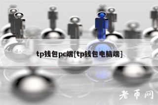 tp钱包pc端[tp钱包电脑端]