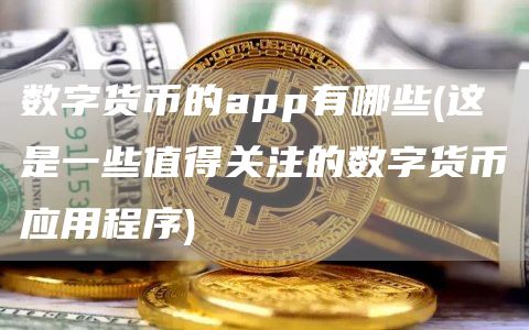 数字货币的app有哪些 - 这是一些值得关注的数字货币应用程序